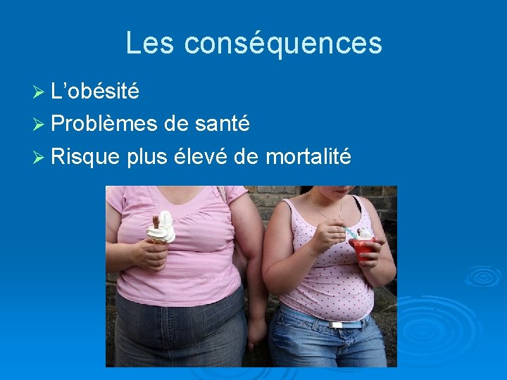 Les conséquences Ø L’obésité Ø Problèmes de santé Ø Risque plus élevé de mortalité