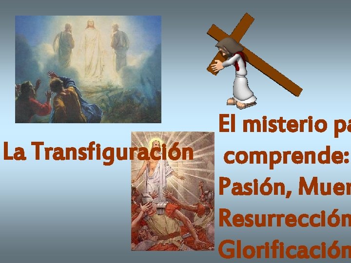 El misterio pa La Transfiguración comprende: Pasión, Muer Resurrección Glorificación 