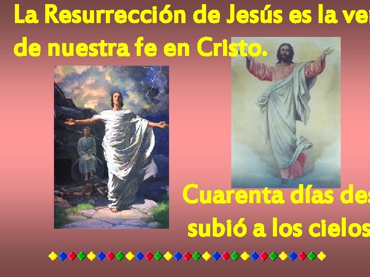 La Resurrección de Jesús es la ver de nuestra fe en Cristo. Cuarenta días