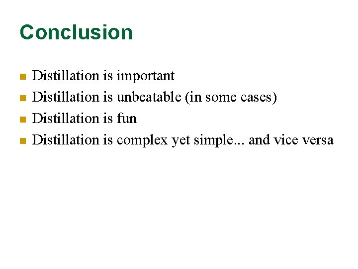 Conclusion n n Distillation is important Distillation is unbeatable (in some cases) Distillation is