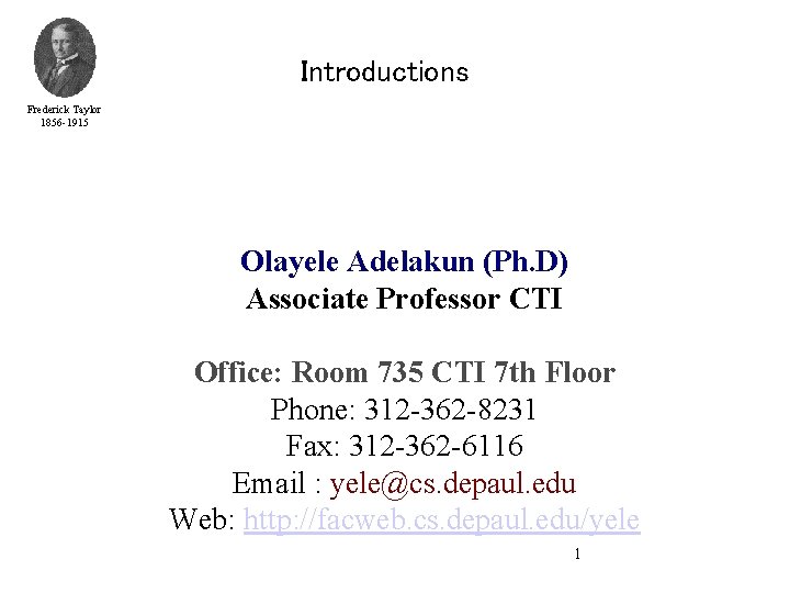 Introductions Frederick Taylor 1856 -1915 Olayele Adelakun (Ph. D) Associate Professor CTI Office: Room