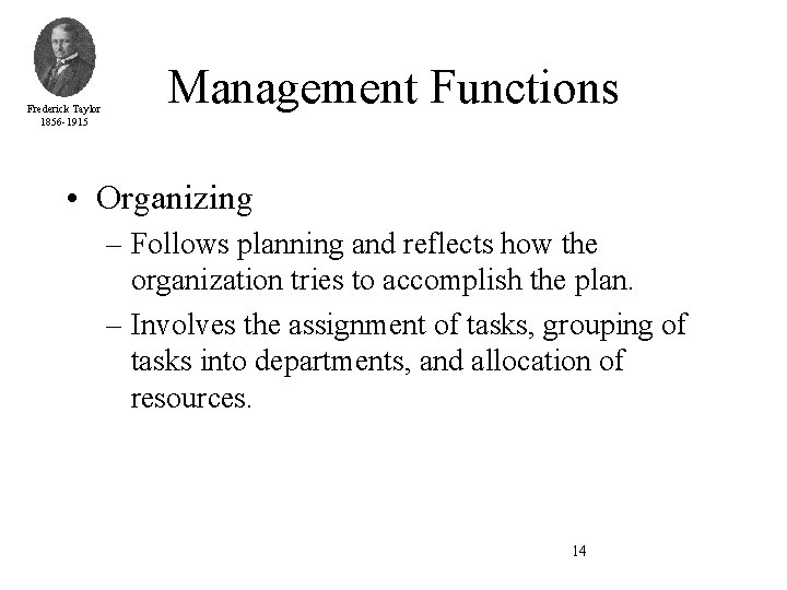 Frederick Taylor 1856 -1915 Management Functions • Organizing – Follows planning and reflects how