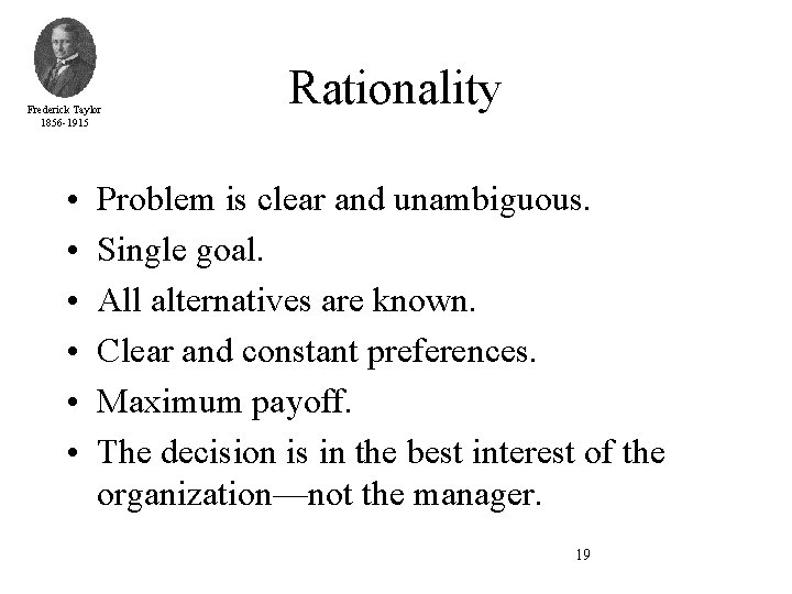 Frederick Taylor 1856 -1915 • • • Rationality Problem is clear and unambiguous. Single