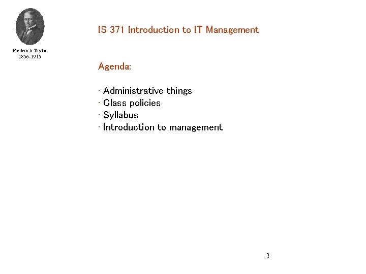 IS 371 Introduction to IT Management Frederick Taylor 1856 -1915 Agenda: • • Administrative