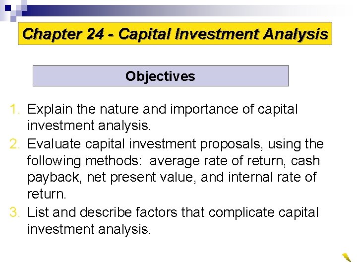 Chapter 24 - Capital Investment Analysis Objectives 1. Explain the nature and importance of