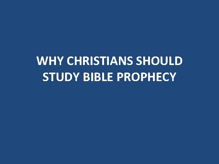 WHY CHRISTIANS SHOULD STUDY BIBLE PROPHECY 