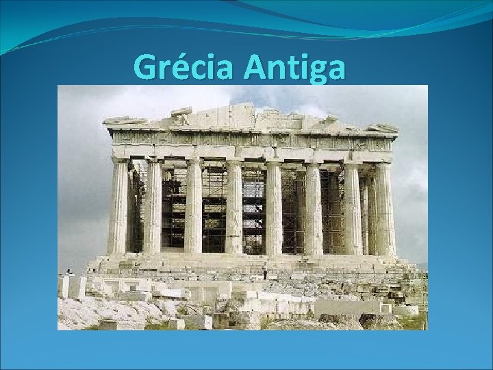 Grécia Antiga Grécia Antiga