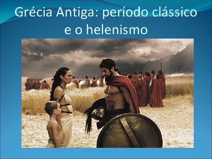 Grécia Antiga: período clássico e o helenismo Grécia Antiga: período clássico e o helenismo