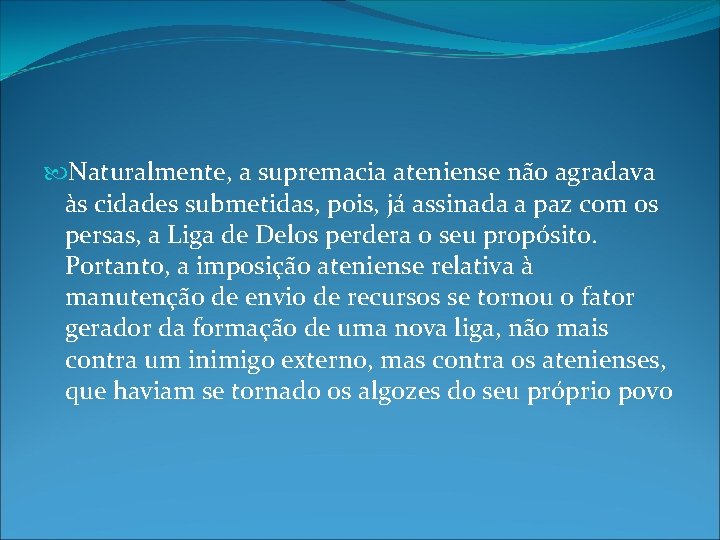 Naturalmente, a supremacia ateniense não agradava às cidades submetidas, pois, já assinada a Naturalmente, a supremacia ateniense não agradava às cidades submetidas, pois, já assinada a