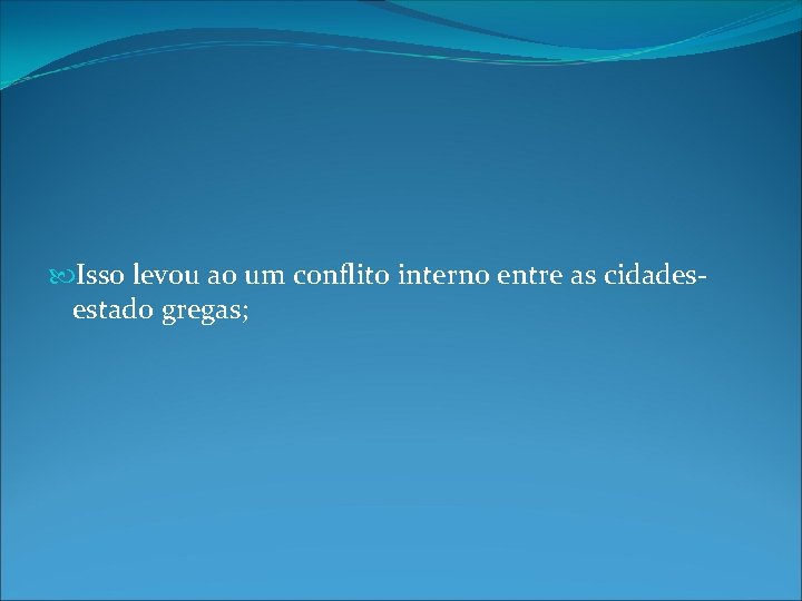 Isso levou ao um conflito interno entre as cidadesestado gregas; Isso levou ao um conflito interno entre as cidadesestado gregas;