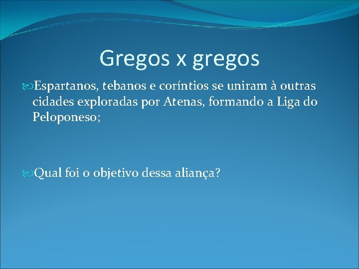 Gregos x gregos Espartanos, tebanos e coríntios se uniram à outras cidades exploradas por Gregos x gregos Espartanos, tebanos e coríntios se uniram à outras cidades exploradas por
