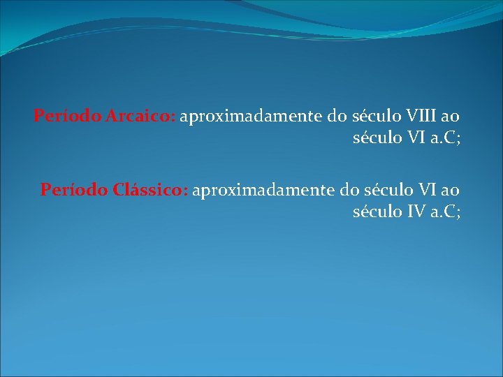 Período Arcaico: aproximadamente do século VIII ao século VI a. C; Período Clássico: aproximadamente Período Arcaico: aproximadamente do século VIII ao século VI a. C; Período Clássico: aproximadamente