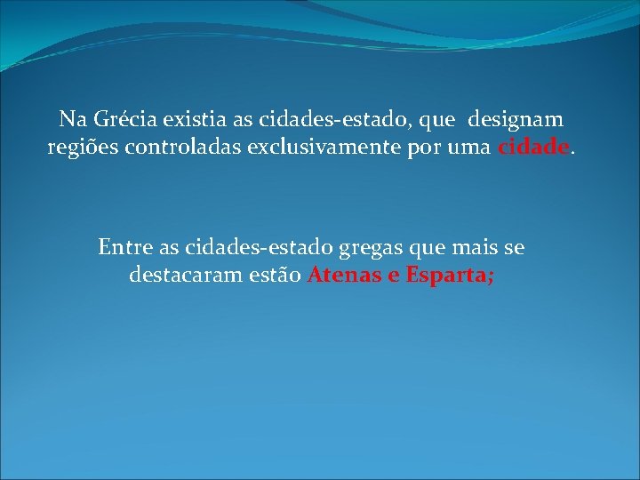 Na Grécia existia as cidades-estado, que designam regiões controladas exclusivamente por uma cidade. Entre Na Grécia existia as cidades-estado, que designam regiões controladas exclusivamente por uma cidade. Entre