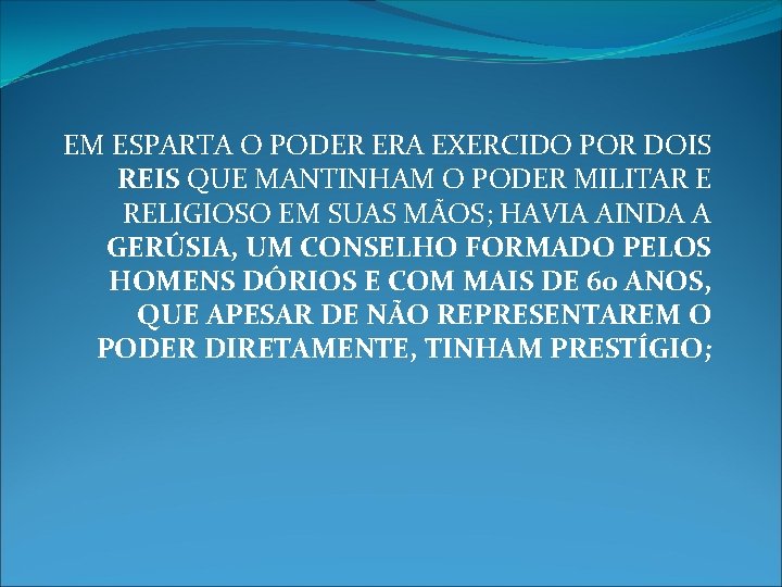 EM ESPARTA O PODER ERA EXERCIDO POR DOIS REIS QUE MANTINHAM O PODER MILITAR EM ESPARTA O PODER ERA EXERCIDO POR DOIS REIS QUE MANTINHAM O PODER MILITAR
