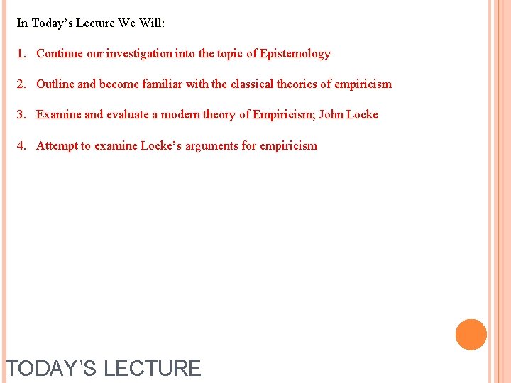 In Today’s Lecture We Will: 1. Continue our investigation into the topic of Epistemology