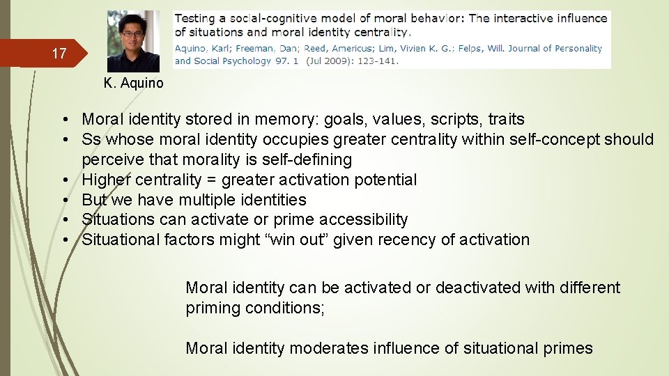 17 K. Aquino • Moral identity stored in memory: goals, values, scripts, traits •