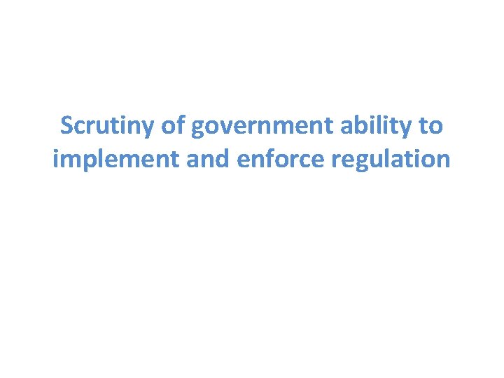 Scrutiny of government ability to implement and enforce regulation 