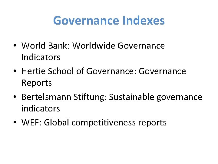 Governance Indexes • World Bank: Worldwide Governance Indicators • Hertie School of Governance: Governance