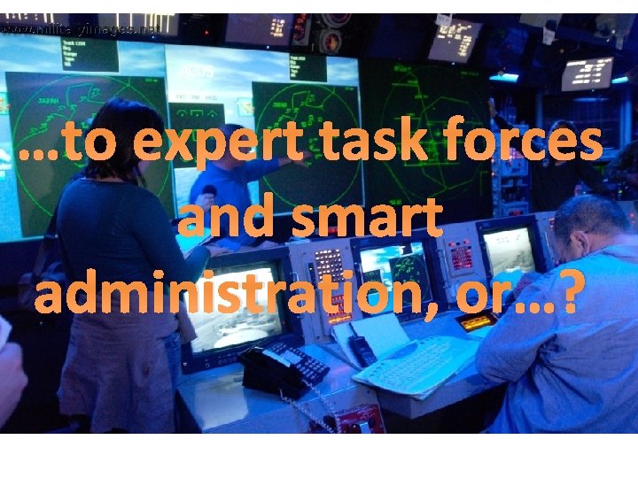 …to expert task forces and smart administration, or…? 