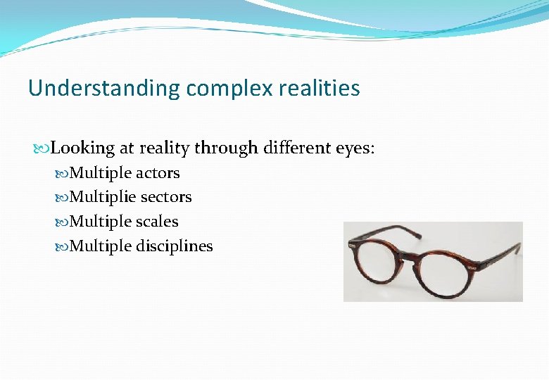 Understanding complex realities Looking at reality through different eyes: Multiple actors Multiplie sectors Multiple