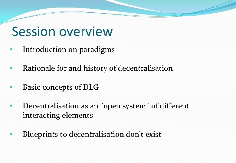 Session overview • Introduction on paradigms • Rationale for and history of decentralisation •