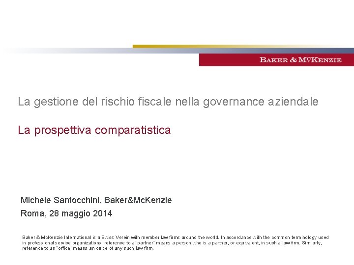 La gestione del rischio fiscale nella governance aziendale La prospettiva comparatistica Michele Santocchini, Baker&Mc.