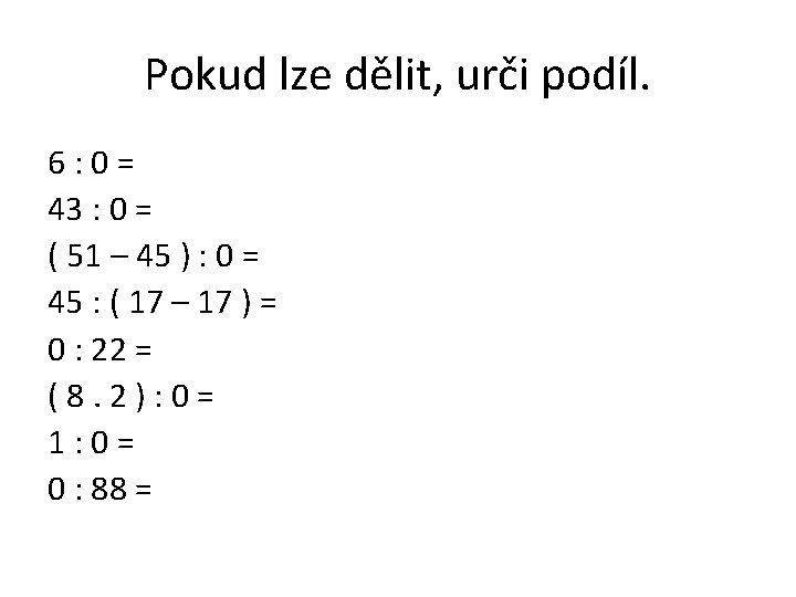Pokud lze dělit, urči podíl. 6: 0= 43 : 0 = ( 51 –
