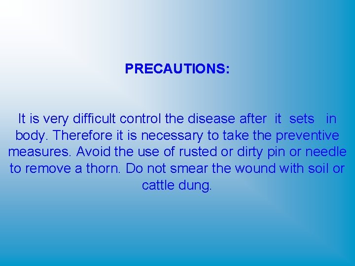 PRECAUTIONS: It is very difficult control the disease after it sets in body. Therefore
