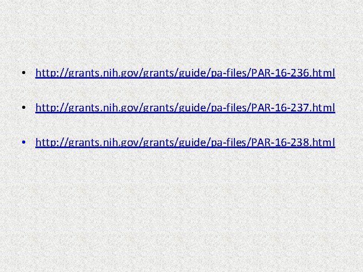  • http: //grants. nih. gov/grants/guide/pa-files/PAR-16 -236. html • http: //grants. nih. gov/grants/guide/pa-files/PAR-16 -237.