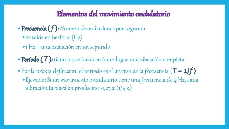 Elementos del movimiento ondulatorio • Frecuencia ( f ): Número de oscilaciones por segundo.