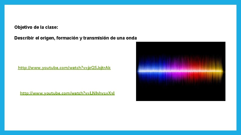 Objetivo de la clase: Describir el origen, formación y transmisión de una onda http: