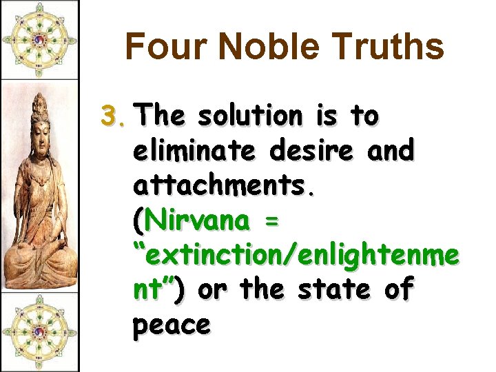 Four Noble Truths 3. The solution is to eliminate desire and attachments. (Nirvana =