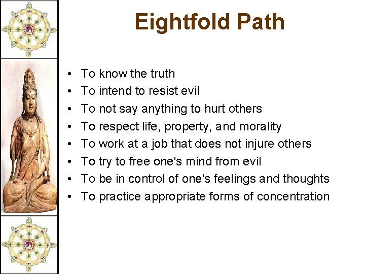 Eightfold Path • • To know the truth To intend to resist evil To