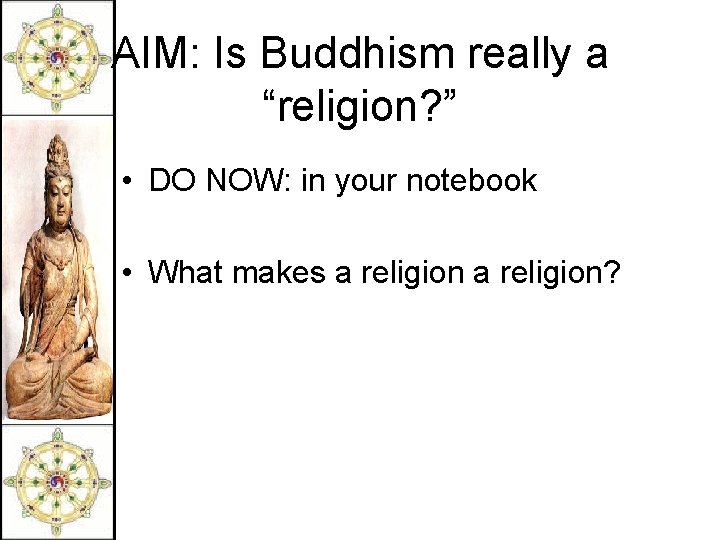 AIM: Is Buddhism really a “religion? ” • DO NOW: in your notebook •