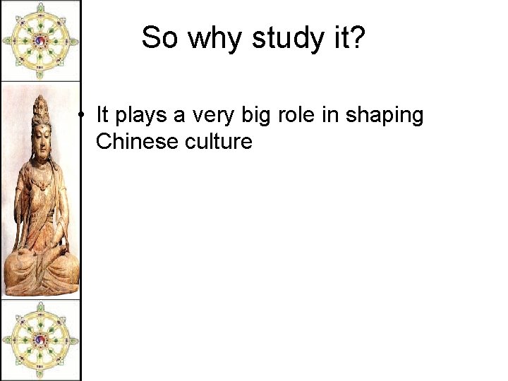 So why study it? • It plays a very big role in shaping Chinese