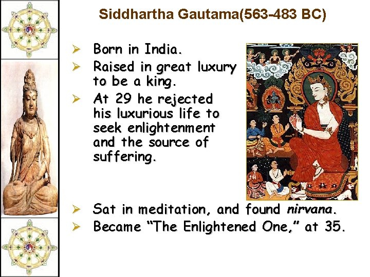 Siddhartha Gautama(563 -483 BC) Ø Born in India. Ø Raised in great luxury to