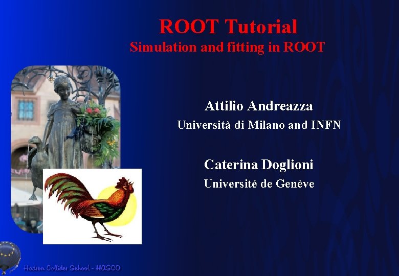 ROOT Tutorial Simulation and fitting in ROOT Attilio Andreazza Università di Milano and INFN