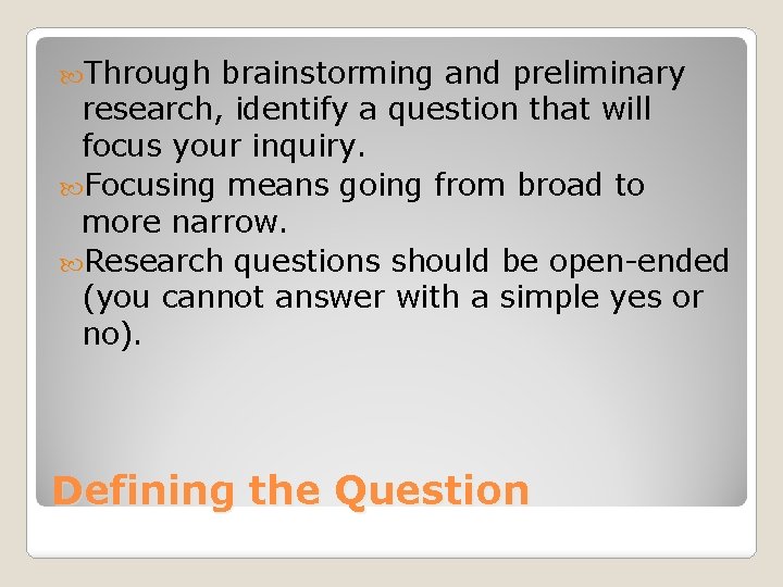  Through brainstorming and preliminary research, identify a question that will focus your inquiry.