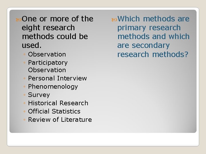  One or more of the eight research methods could be used. ◦ Observation