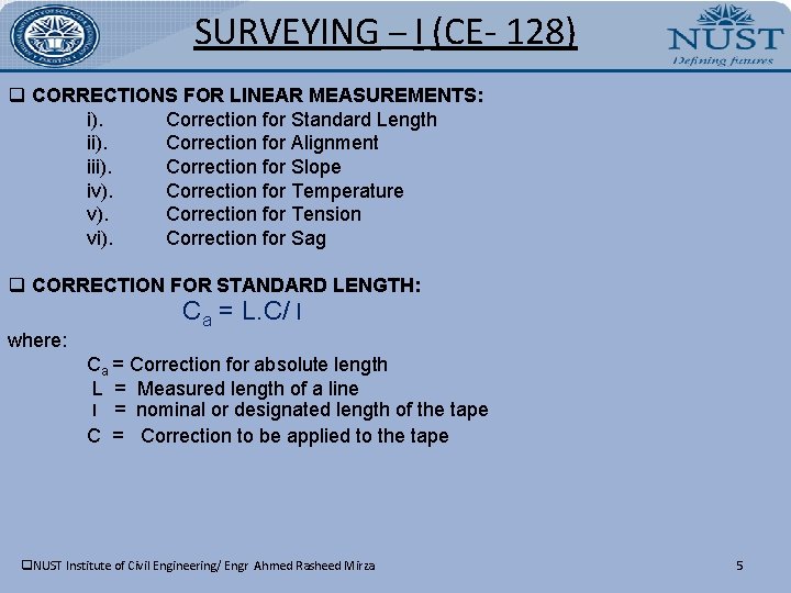 SURVEYING – I (CE- 128) q CORRECTIONS FOR LINEAR MEASUREMENTS: i). Correction for Standard SURVEYING – I (CE- 128) q CORRECTIONS FOR LINEAR MEASUREMENTS: i). Correction for Standard