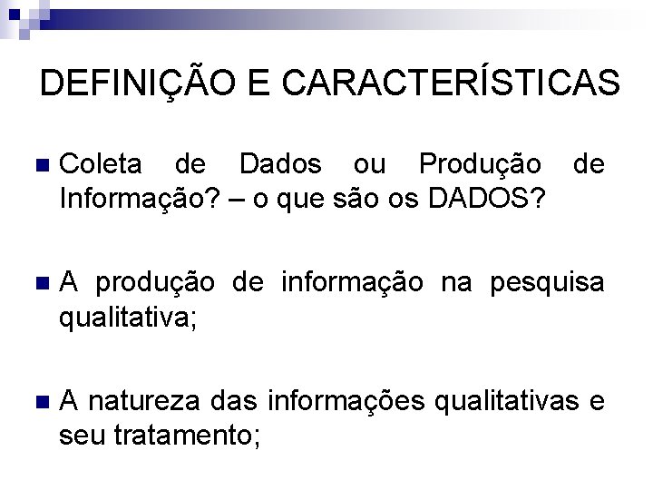 DEFINIÇÃO E CARACTERÍSTICAS n Coleta de Dados ou Produção de Informação? – o que