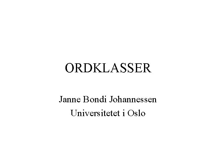 ORDKLASSER Janne Bondi Johannessen Universitetet i Oslo 