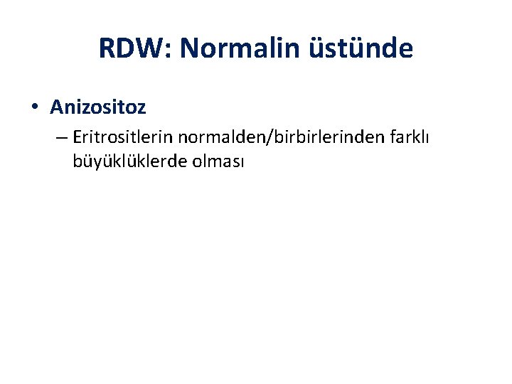 RDW: Normalin üstünde • Anizositoz – Eritrositlerin normalden/birbirlerinden farklı büyüklüklerde olması 