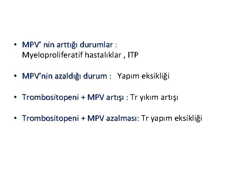  • MPV’ nin arttığı durumlar : Myeloproliferatif hastalıklar , ITP • MPV’nin azaldığı