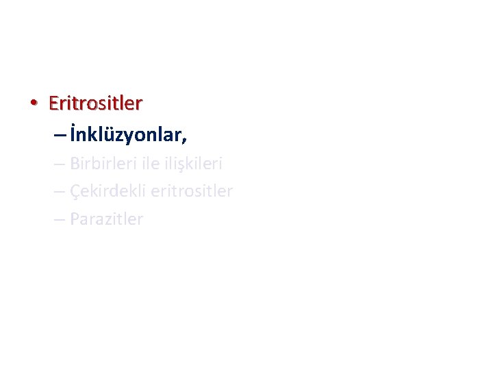  • Eritrositler – İnklüzyonlar, – Birbirleri ile ilişkileri – Çekirdekli eritrositler – Parazitler