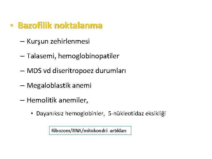  • Bazofilik noktalanma – Kurşun zehirlenmesi – Talasemi, hemoglobinopatiler – MDS vd diseritropoez