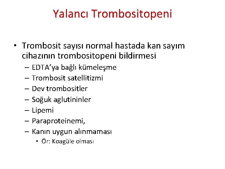 Yalancı Trombositopeni • Trombosit sayısı normal hastada kan sayım cihazının trombositopeni bildirmesi – EDTA’ya