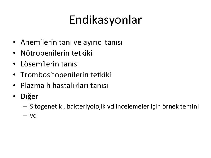 Endikasyonlar • • • Anemilerin tanı ve ayırıcı tanısı Nötropenilerin tetkiki Lösemilerin tanısı Trombositopenilerin