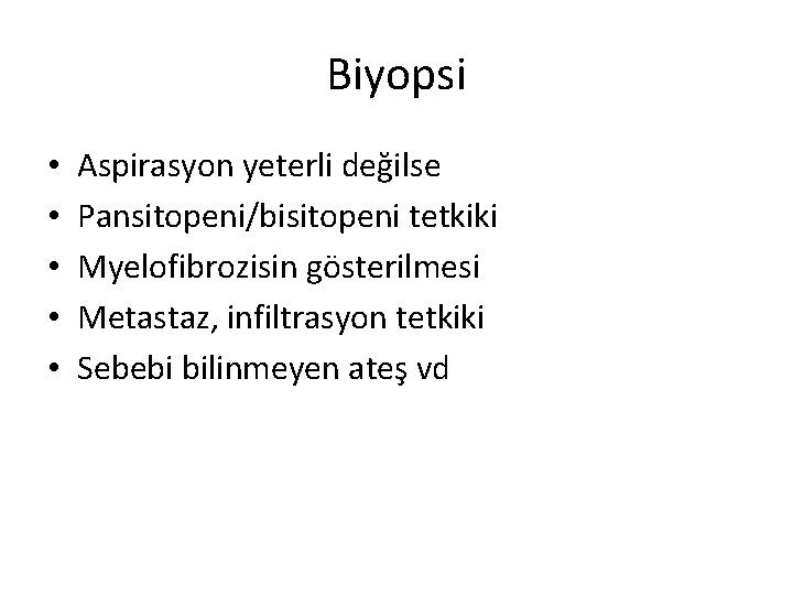 Biyopsi • • • Aspirasyon yeterli değilse Pansitopeni/bisitopeni tetkiki Myelofibrozisin gösterilmesi Metastaz, infiltrasyon tetkiki