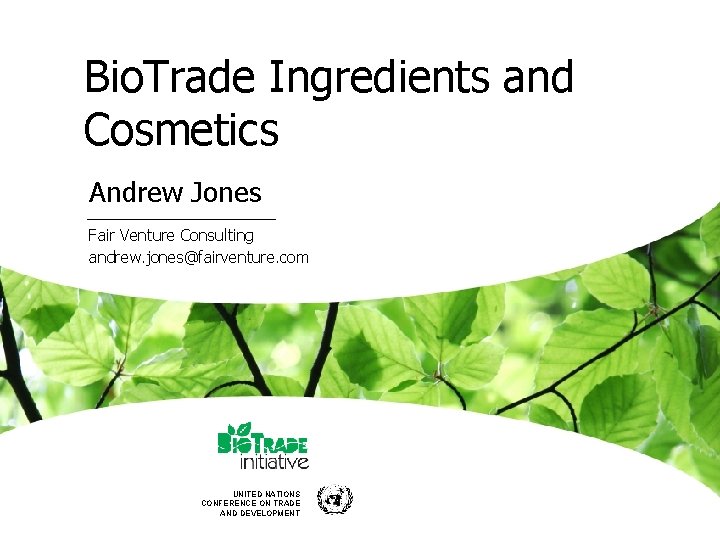 Bio. Trade Ingredients and Cosmetics Andrew Jones Fair Venture Consulting andrew. jones@fairventure. com UNITED